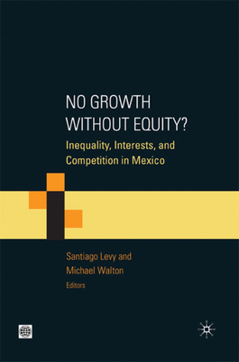 No Growth Without Equity?: Inequality, Interests, and Competition in Mexico - Walton, Michael (Editor), and Levy, Santiago (Actor)