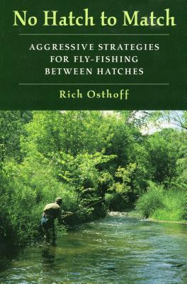 No Hatch to Match: Aggressive Strategies for Fly-Fishing Between Hatches - Osthoff, Rich