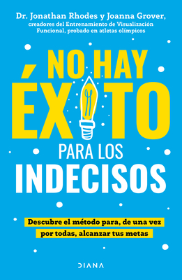 No Hay xito Para Los Indecisos: Descubre El Mtodo Para, de Una Vez Por Todas, Alcanzar Tue Metas / The Choice Point - Grover, Joanna, and Rhodes, Jonathan, and Daz, Carlos (Translated by)