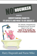 No Hogwash Diabetes Understanding Diabetes Its Effects and What To Do About It: The Ultimate, Straightforward, No Beating Around The Bush, Direct, To The Point Guide To The Healthy Way To Get A Handle On Diabetes