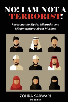 No! I Am Not A Terrorist! 2nd Edition: Revealing the Myths, Mistruths, and Misconceptions about Muslims - Sarwari, Zohra