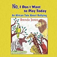 No, I Don't Want to Play Today: An African Tale about Bullying