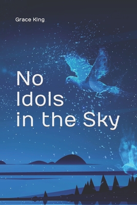 No Idols in the Sky: Poetry - King, Grace