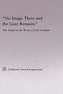 No Image There and the Gaze Remains: The Visual in the Work of Jorie Graham