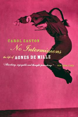 No Intermissions: The Life of Agnes de Mille - Easton, Carol