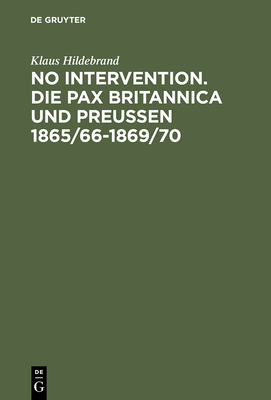 No Intervention. Die Pax Britannica und Preuen 1865/66-1869/70 - Hildebrand, Klaus