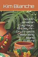 No-Kiln Jamaican Clay Magic: 10 Easy Air-Dry Projects Celebrating Island Culture: Step-by-Step Guides for Beginners - Jewelry, Home Decor & More!