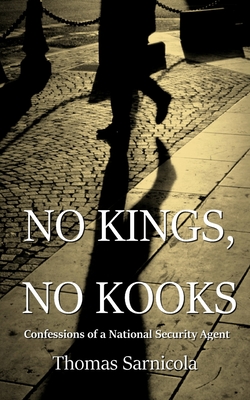 No Kings, No Kooks...: Confessions of a National Security Agent - Sarnicola, Thomas