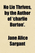No Lie Thrives, by the Author of 'charlie Burton'