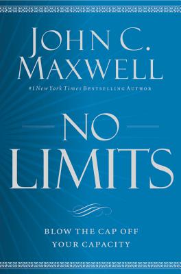 No Limits: Blow the Cap Off Your Capacity - Maxwell, John C