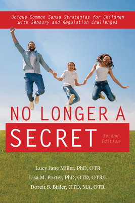 No Longer a Secret, 2nd Edition: Unique Common Sense Strategies for Children with Sensory and Regulation Challenges - Miller, Lucy Jane, and Porter, Lisa M, and Bialer, Doreit S