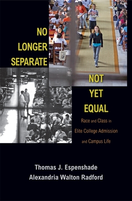 No Longer Separate, Not Yet Equal: Race and Class in Elite College Admission and Campus Life - Espenshade, Thomas J, and Radford, Alexandria Walton