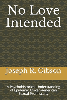 No Love Intended: A Psychohistorical Understanding of Epidemic African-American Sexual Promiscuity - Lashley, Michael (Preface by), and Gibson, Joseph R