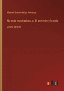 No ms muchachos, o, El solter?n y la nia: Cuarta Edici?n