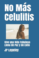 No Ms Celulitis: Vive una Vida Fabulosa Llena de Paz y de Exito