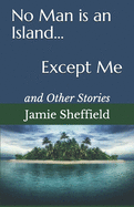 No Man is an Island... Except Me: and Other Stories