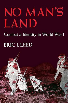 No Man's Land: Combat and Identity in World War 1 - Leed, Eric
