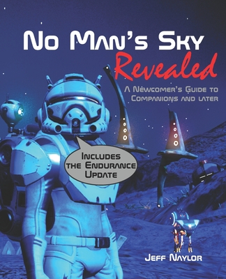 No Man's Sky Revealed: A Newcomers Guide to Companions and Later - Naylor, Jeff