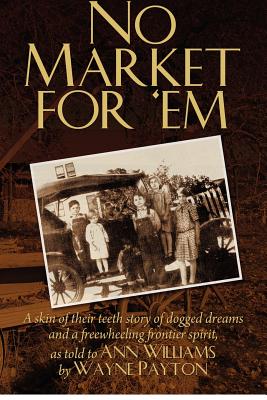 No Market For 'Em: A skin of their teeth story of dogged dreams and a freewheeling frontier spirit, as told to Ann Williams by Wayne Payton - Williams, Ann