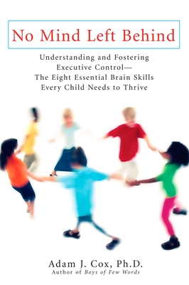 No Mind Left Behind: Understanding and Fostering Executive Control--The Eight Essential Brain Skillsevery Child Needs to Thrive - Cox, Adam J