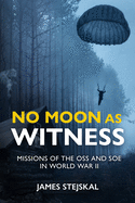 No Moon as Witness: Missions of the Soe and Oss in World War II
