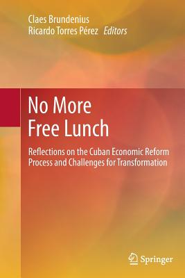 No More Free Lunch: Reflections on the Cuban Economic Reform Process and Challenges for Transformation - Brundenius, Claes, Professor (Editor), and Torres Prez, Ricardo (Editor)