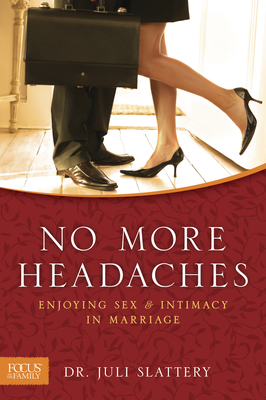No More Headaches: Enjoying Sex & Intimacy in Marriage - Slattery, Juli, Dr.