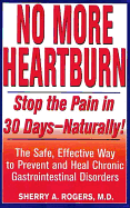 No More Heartburn: Stop the Pain in 30 Days--Naturally!: The Safe, Effective Way to Prevent and Heal Chronic Gastrointestinal Disorders