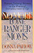 No More Lone Ranger Moms: Women Helping Women in the Practical Everyday-Ness of Life
