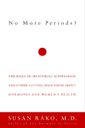 No More Periods?: The Risks of Menstrual Suppression and Other Cutting-Edge Issues about Hormones and Women's Health - Rako, Susan, M.D.