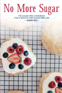 No More Sugar: The Sugar-Free Cookbook for a Healthy and Sugar-Free Life