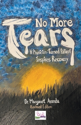 No More Tears: A Physician-Turned Patient Inspires Recovery - Aranda, Margaret, Dr.