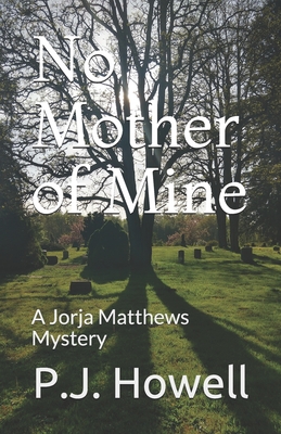 No Mother of Mine: A Jorja Matthews Mystery - Howell, P J