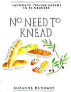 No Need to Knead: Handmade Italian Breads in 90 Minutes - Dunaway, Suzanne, and Dunaway, Susan