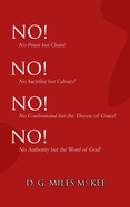 No! No! No! No!: No Priest but Christ! No Sacrifice but Calvary! No Confessional but the Throne of Grace! No Authority but the Word of God!