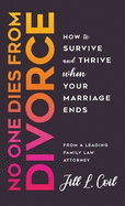 No One Dies from Divorce: How to Survive and Thrive When Your Marriage Ends