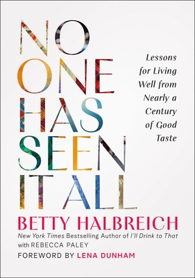 No One Has Seen It All: Lessons for Living Well from Nearly a Century of Good Taste - Halbreich, Betty, and Paley, Rebecca, and Dunham, Lena (Foreword by)