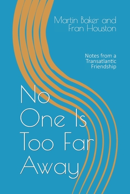 No One Is Too Far Away: Notes from a Transatlantic Friendship - Houston, Fran, and Baker, Martin