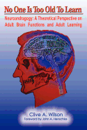 No One Is Too Old to Learn: Neuroandragogy: A Theoretical Perspective on Adult Brain Functions and Adult Learning