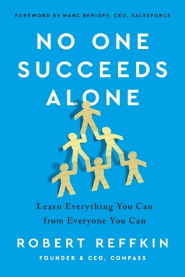 No One Succeeds Alone: Learn Everything You Can from Everyone You Can - Reffkin, Robert