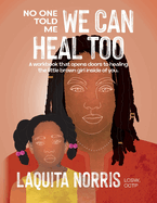 No One Told Me... We Can Heal Too: A workbook that opens doors to healing the little brown girl inside of you.