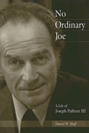 No Ordinary Joe: A Life of Joseph Pulitzer III Volume 1