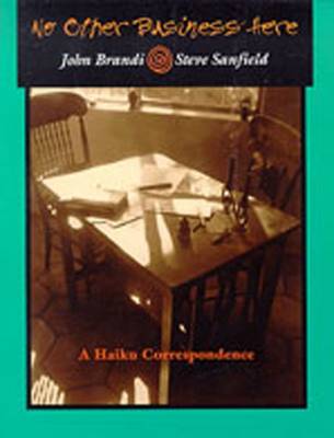 No Other Business Here: A Haiku Correspondence - Brandi, John, and Sanfield, Steve