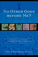 No Other Gods Before Me?: Evangelicals and the Challenge of World Religions