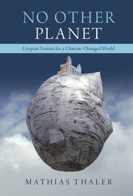 No Other Planet: Utopian Visions for a Climate-Changed World - Thaler, Mathias