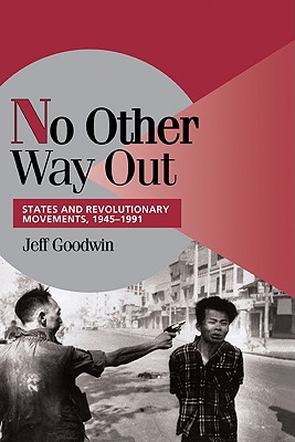 No Other Way Out: States and Revolutionary Movements, 1945-1991 - Goodwin, Jeff