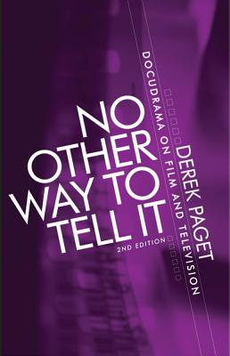 No Other Way to Tell it: Docudrama on Film and Television - Paget, Derek