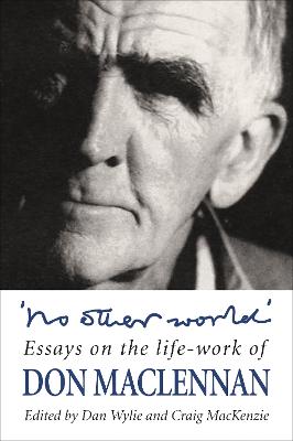 No Other World: Essays on the Life-Work of Don MacLennan - Wylie, Dan