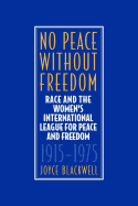 No Peace Without Freedom: Race and the Women's International League for Peace and Freedom, 1915-1975