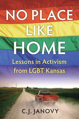 No Place Like Home: Lessons in Activism from LGBT Kansas - Janovy, C J